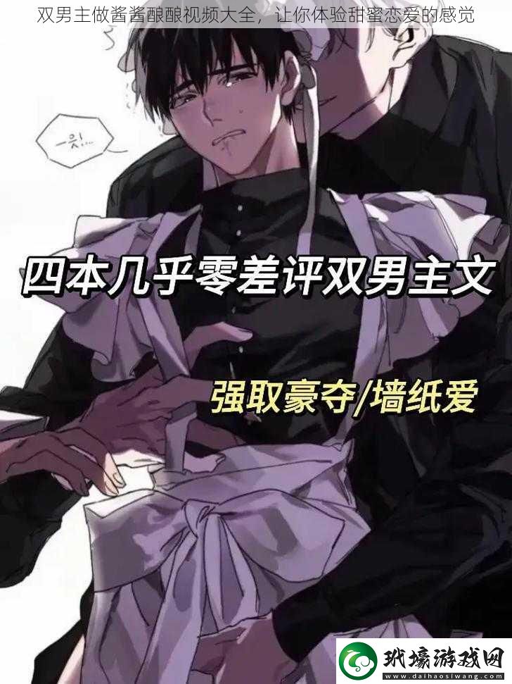雙男主做醬醬釀釀視頻大全讓你體驗(yàn)甜蜜戀愛的感覺