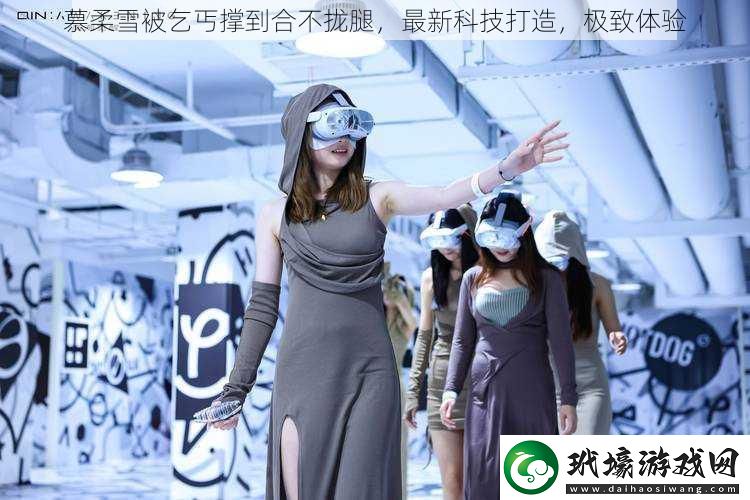 慕柔雪被乞丐撐到合不攏腿，最新科技打造，極致體驗(yàn)