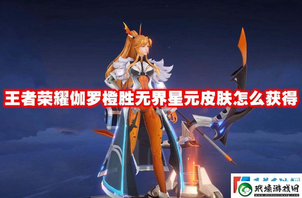 王者榮耀伽羅橙勝無界星元皮膚怎么獲得
