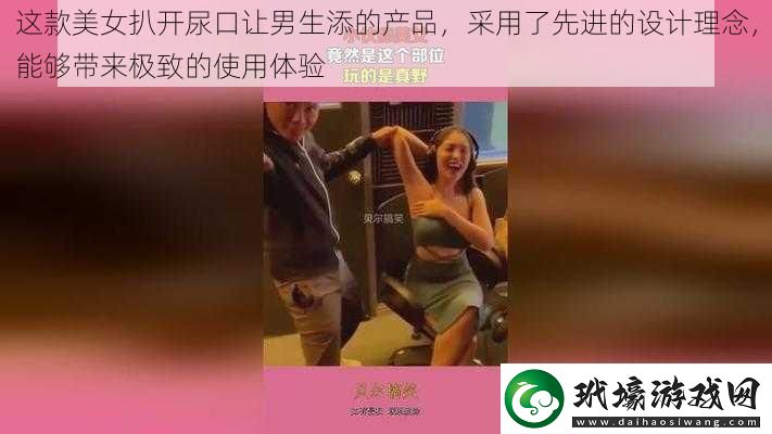 這款美女扒開尿口讓男生添的產(chǎn)品，采用了先進(jìn)的設(shè)計(jì)理念，能夠帶來極致的使用體驗(yàn)